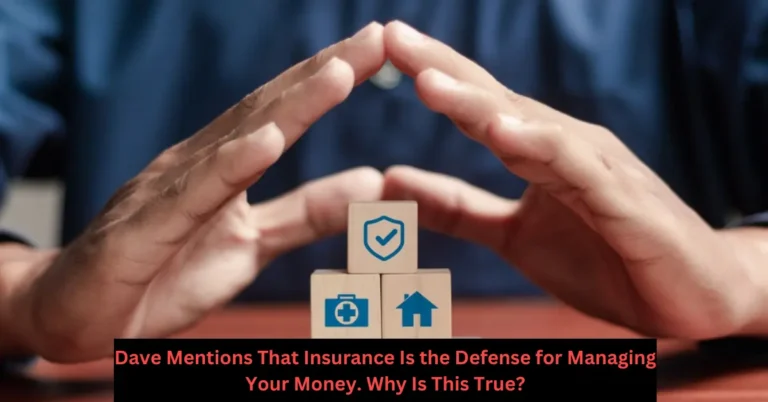 Dave Mentions That Insurance Is the Defense for Managing Your Money. Why Is This True?