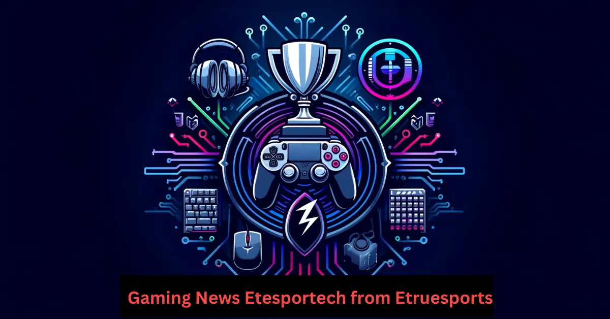 Gaming News Etesportech from Etruesports